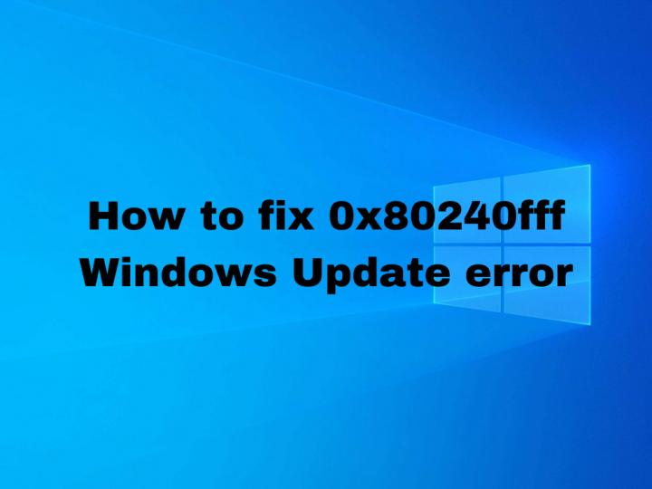 How To Fix 0x80240fff Error On Windows 10 Update