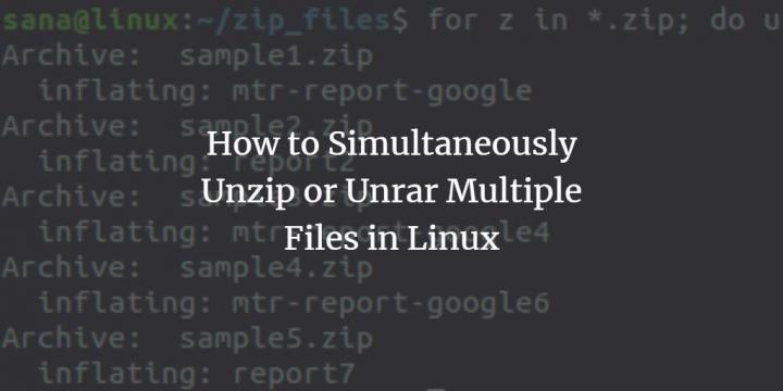 How to Simultaneously Unzip or Unrar Multiple Files in Linux